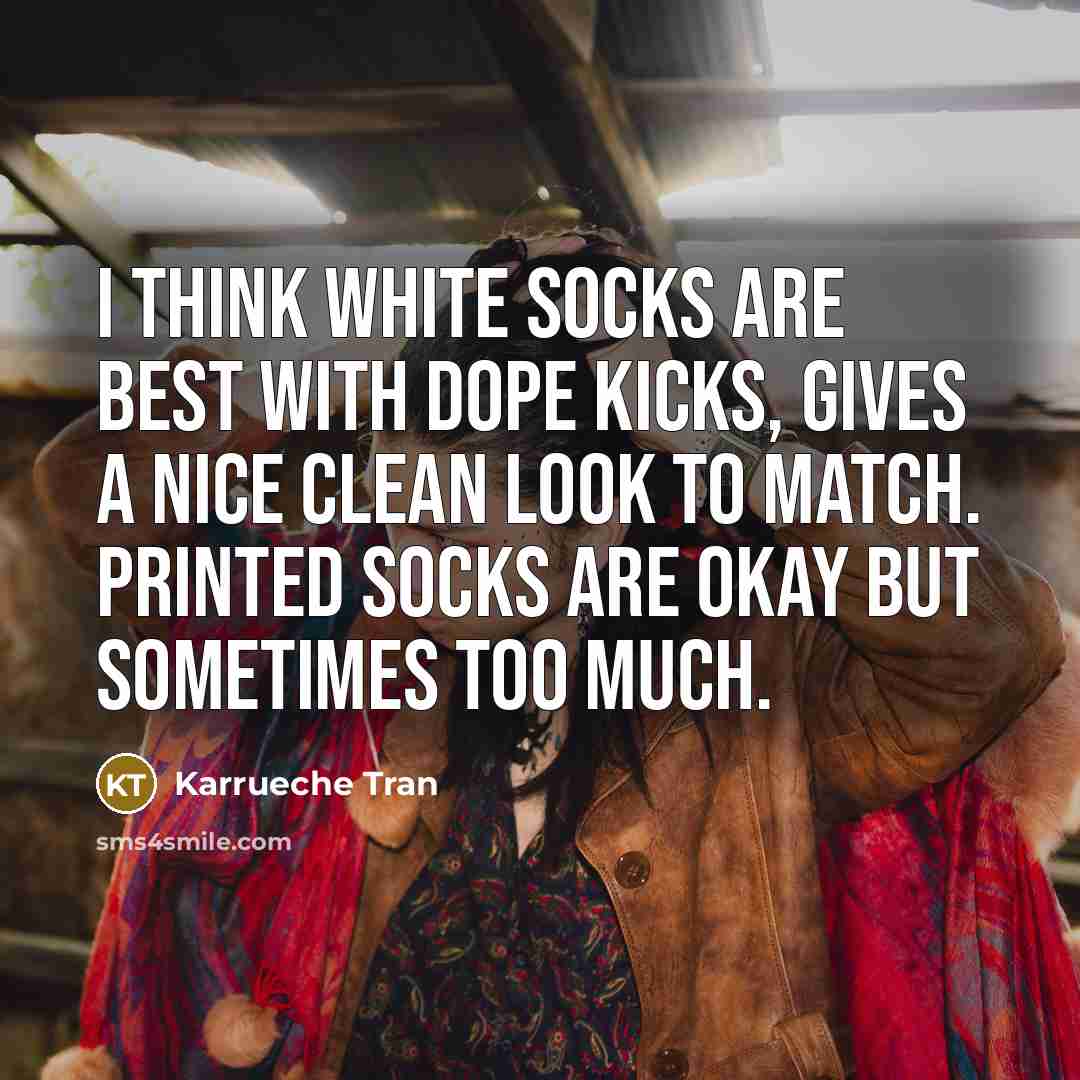 “I think white socks are best with dope kicks, gives a nice clean look to match. Printed socks are okay but sometimes too much.” quote by Karrueche Tran