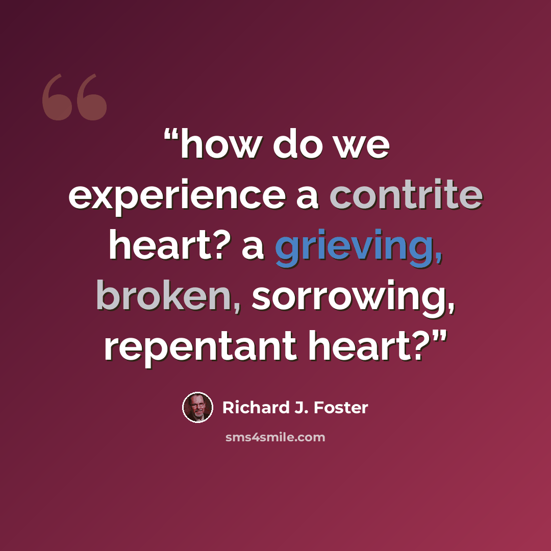 “how do we experience a contrite heart? a grieving, broken, sorrowing, repentant heart?” quote by Richard J. Foster