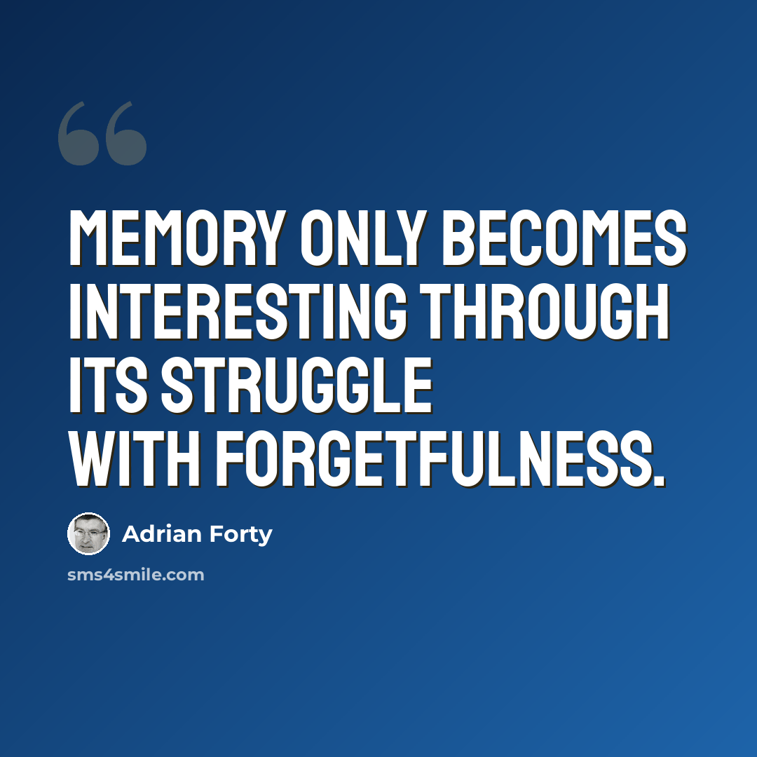 “Memory only becomes interesting through its struggle with forgetfulness.” quote by Adrian Forty