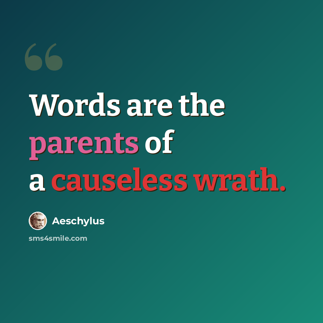 “Words are the parents of a causeless wrath.” quote by Aeschylus