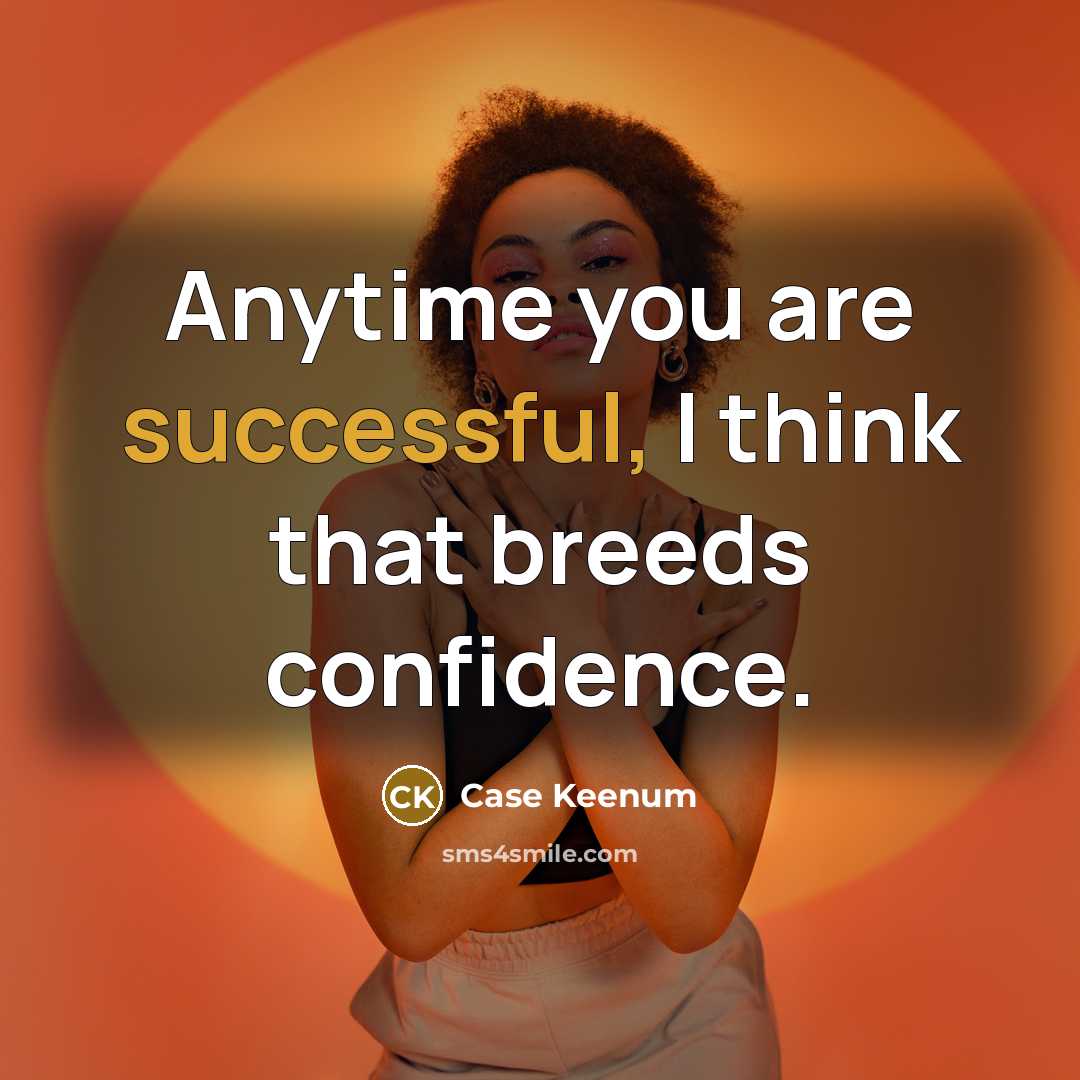 “Anytime you are successful, I think that breeds confidence.” quote by Case Keenum