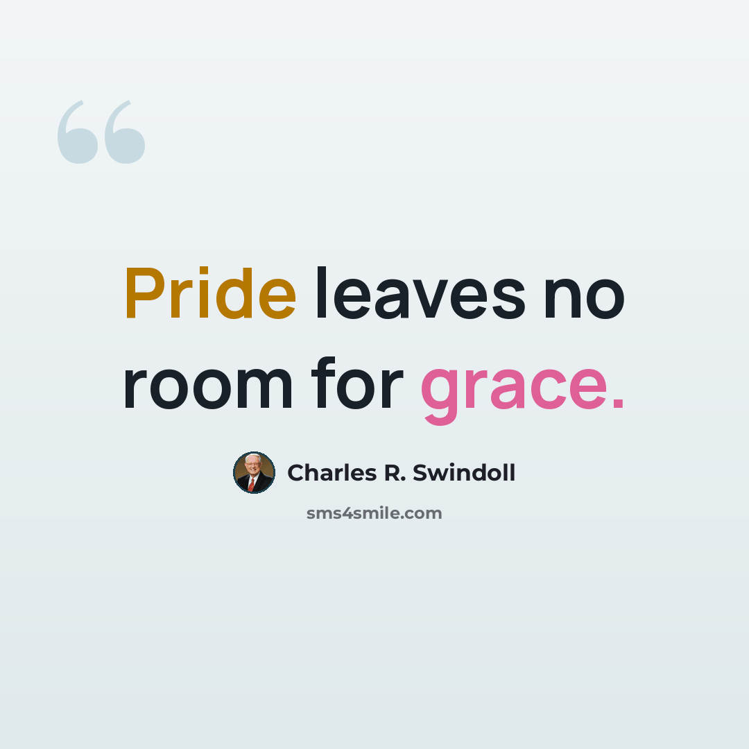 “Pride leaves no room for grace.” quote by Charles R. Swindoll