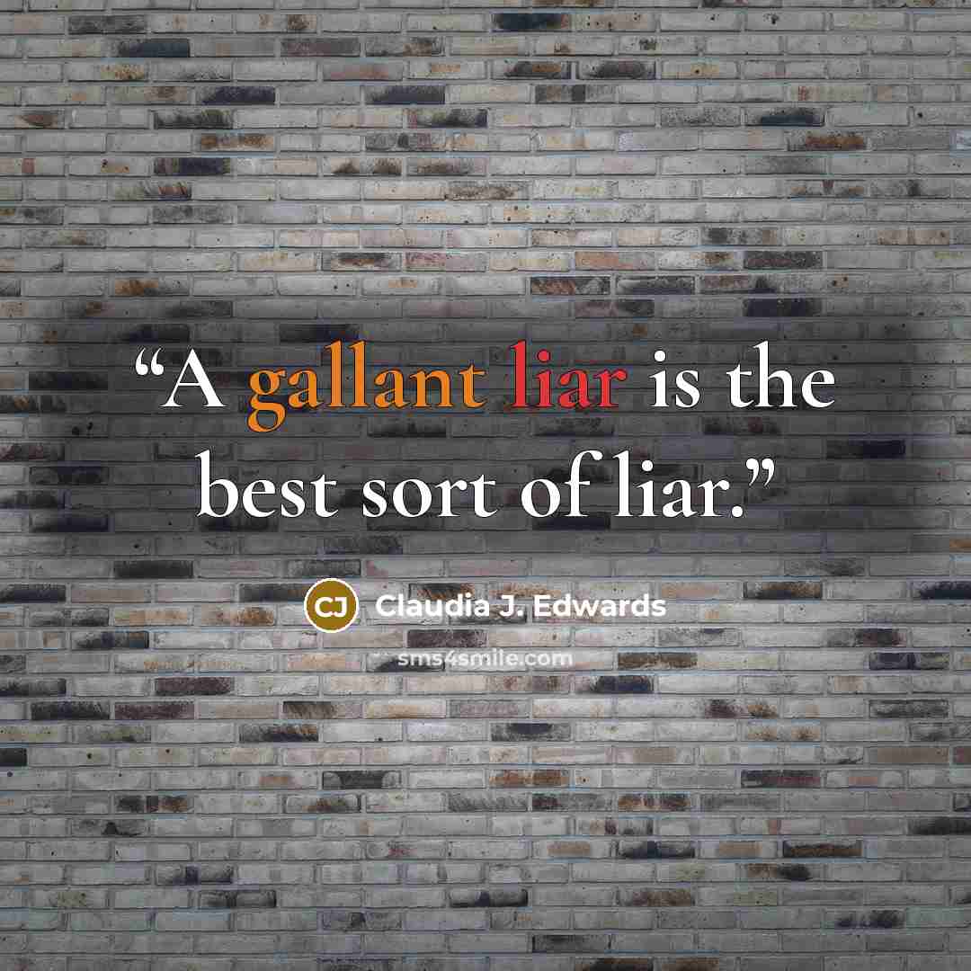 “A gallant liar is the best sort of liar.” quote by Claudia J. Edwards
