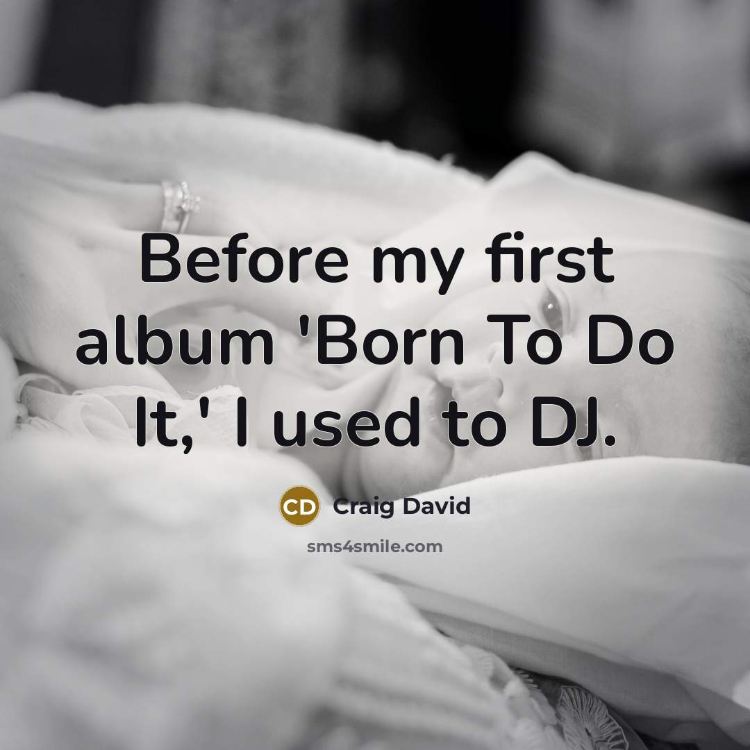 “Before my first album 'Born To Do It,' I used to DJ.” quote by Craig David