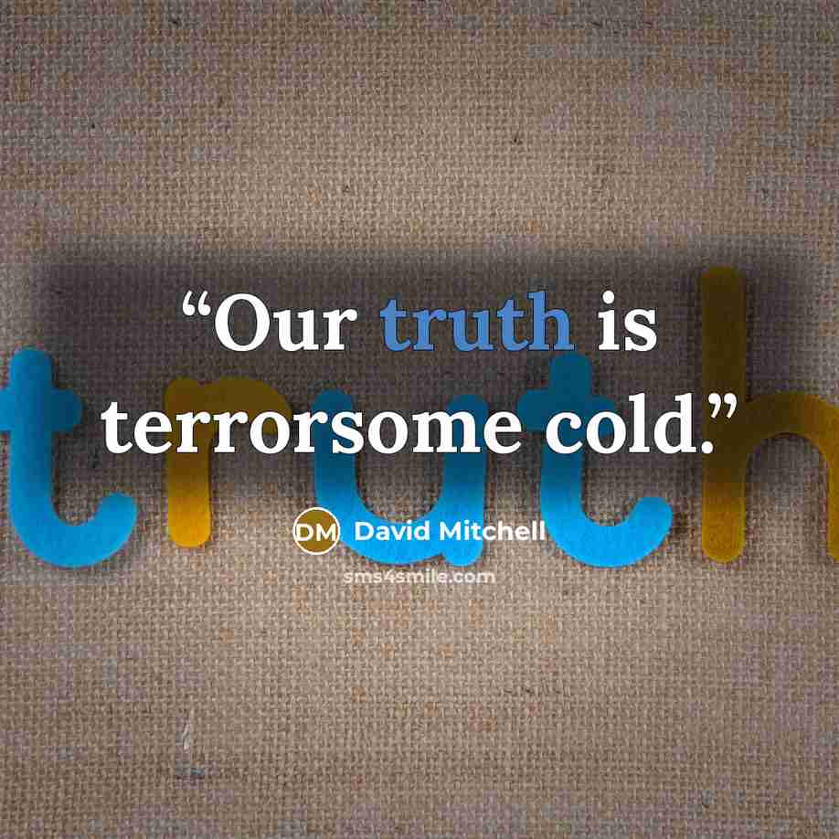 “Our truth is terrorsome cold.” quote by David Mitchell