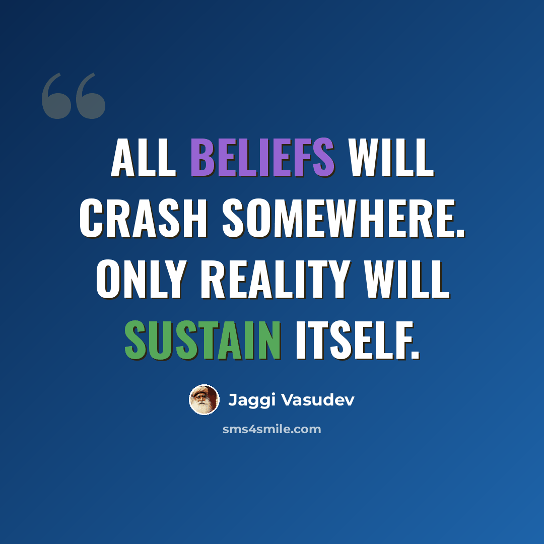 “All beliefs will crash somewhere. Only reality will sustain itself.” quote by Jaggi Vasudev