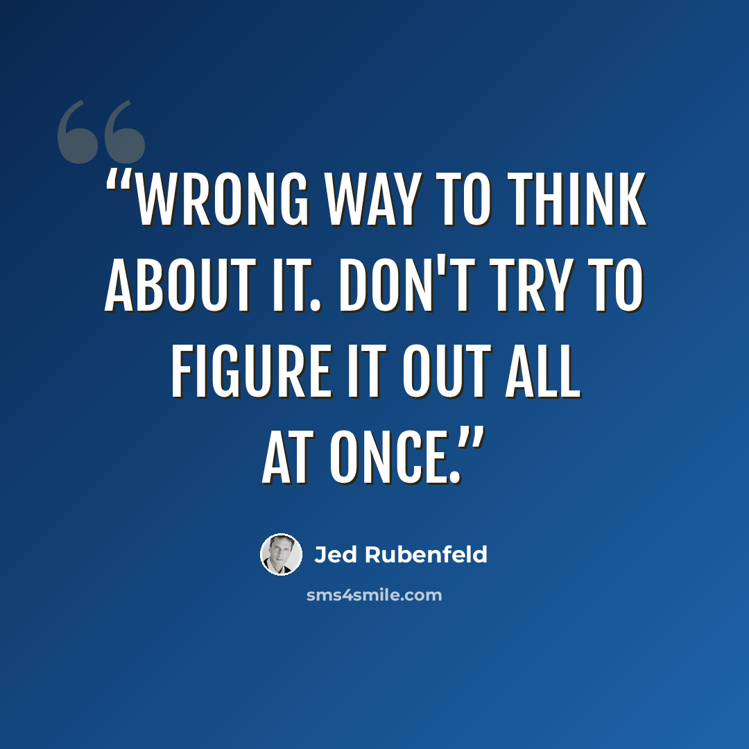 “Wrong way to think about it. Don't try to figure it out all at once.” quote by Jed Rubenfeld