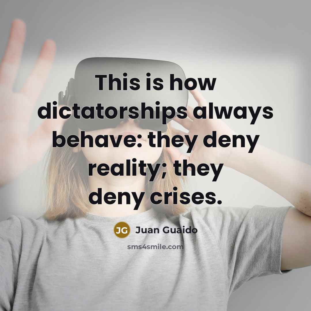 “This is how dictatorships always behave: they deny reality; they deny crises.” quote by Juan Guaido
