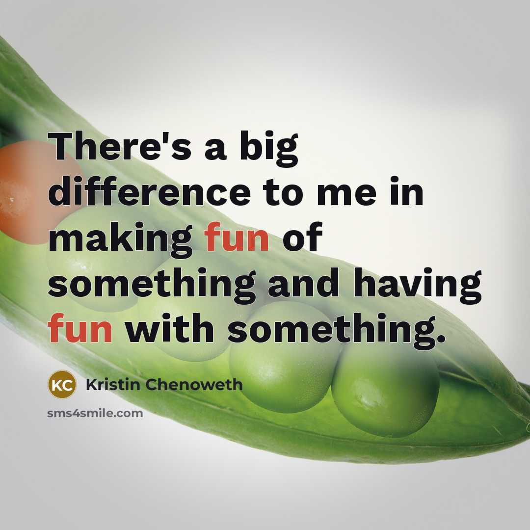 “There's a big difference to me in making fun of something and having fun with something.” quote by Kristin Chenoweth