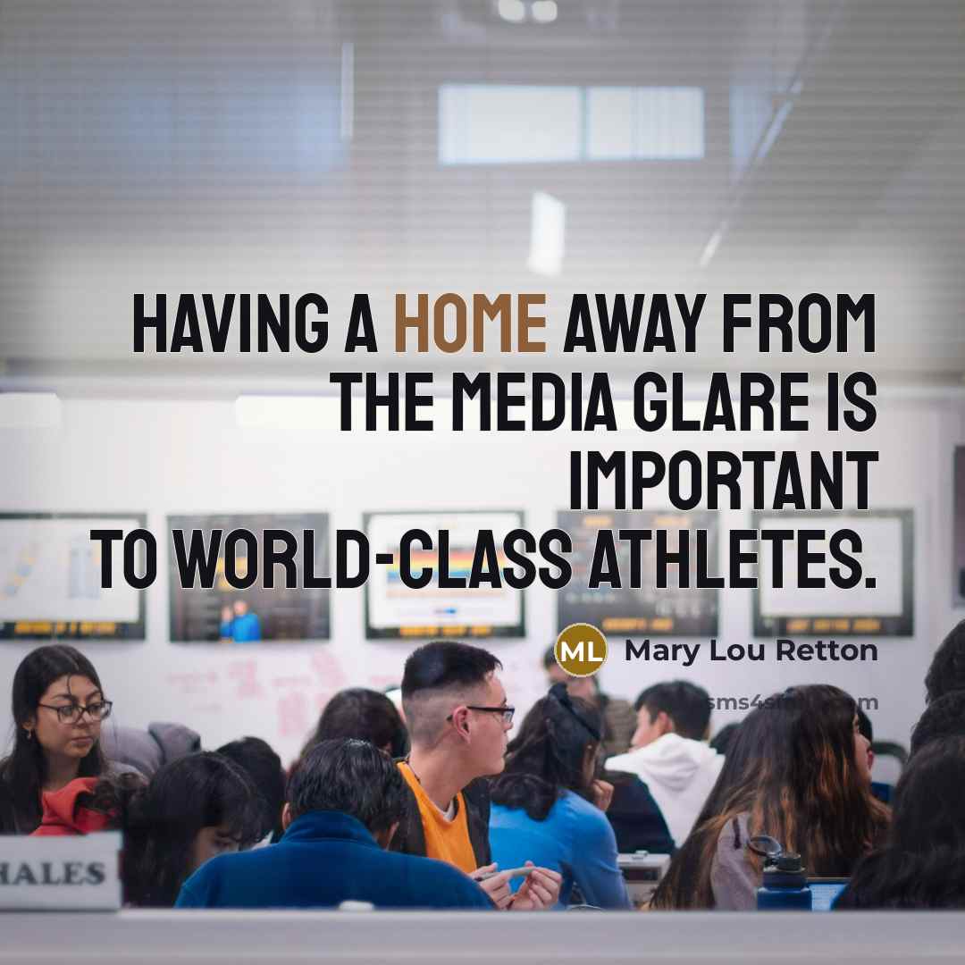 “Having a home away from the media glare is important to world-class athletes.” quote by Mary Lou Retton