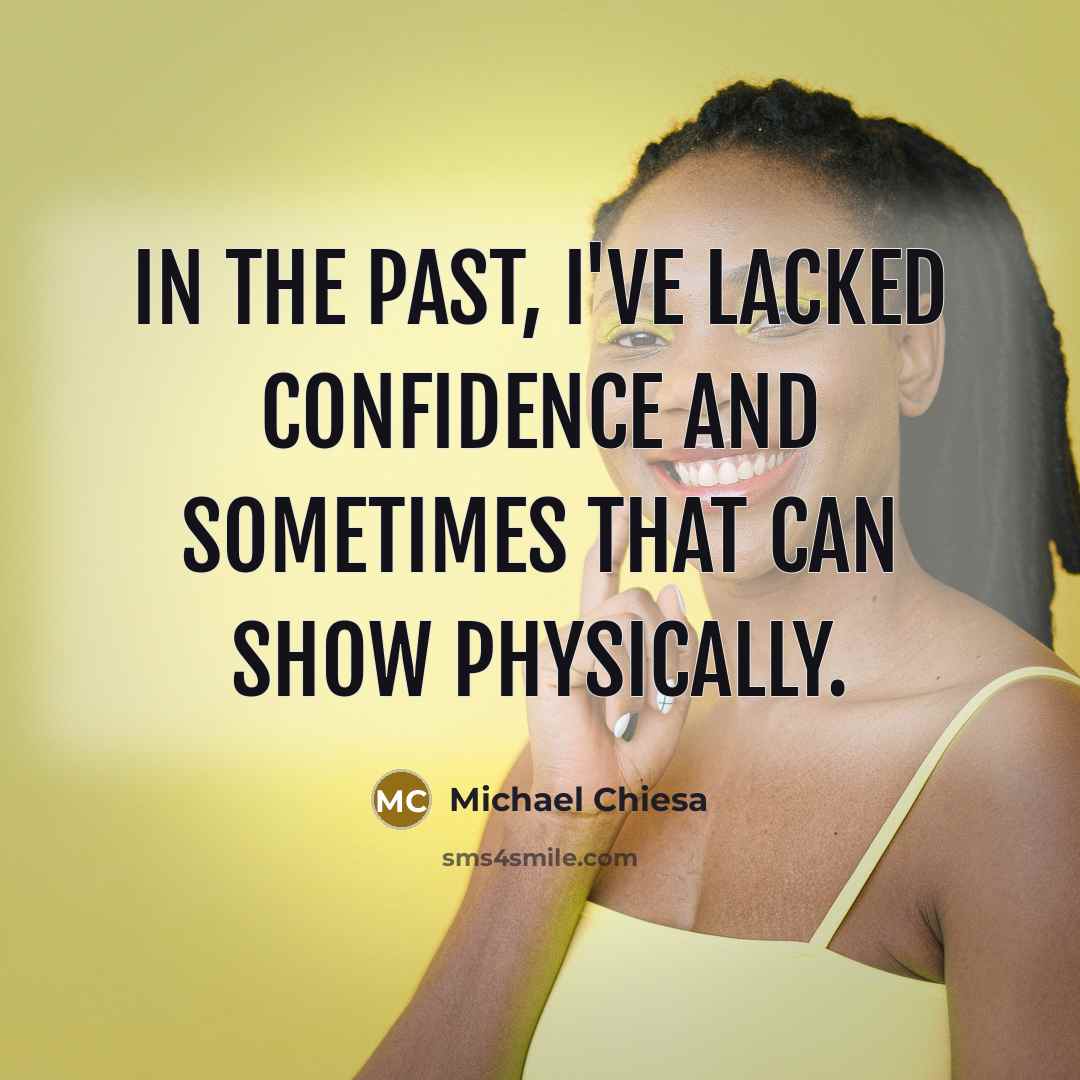 “In the past, I've lacked confidence and sometimes that can show physically.” quote by Michael Chiesa