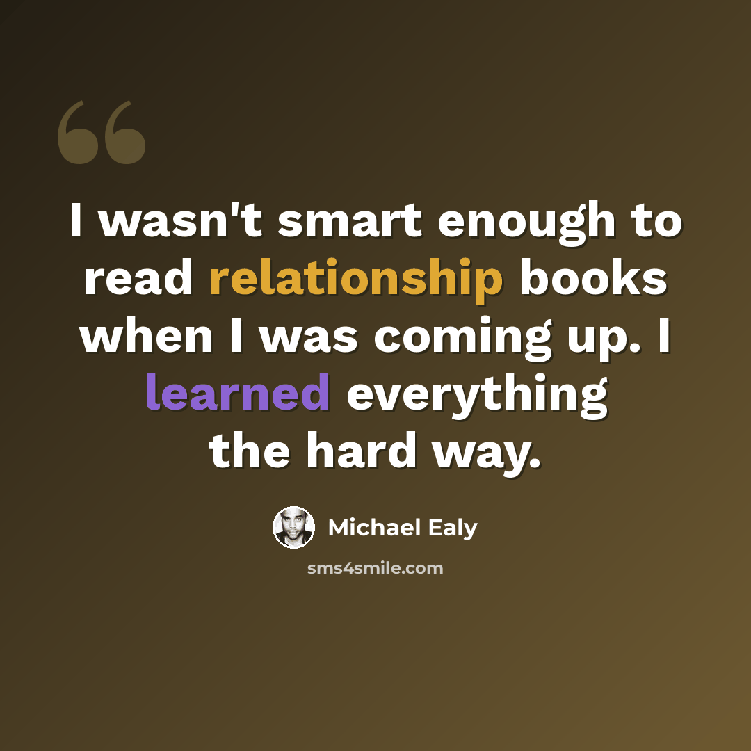 “I wasn't smart enough to read relationship books when I was coming up. I learned everything the hard way.” quote by Michael Ealy