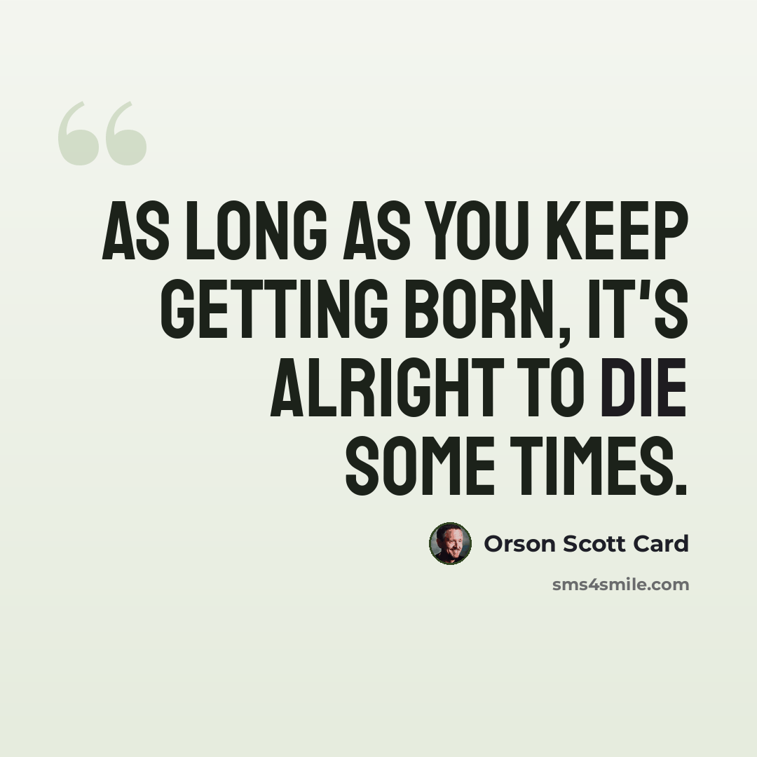 “As long as you keep getting born, it's alright to die some times.” quote by Orson Scott Card