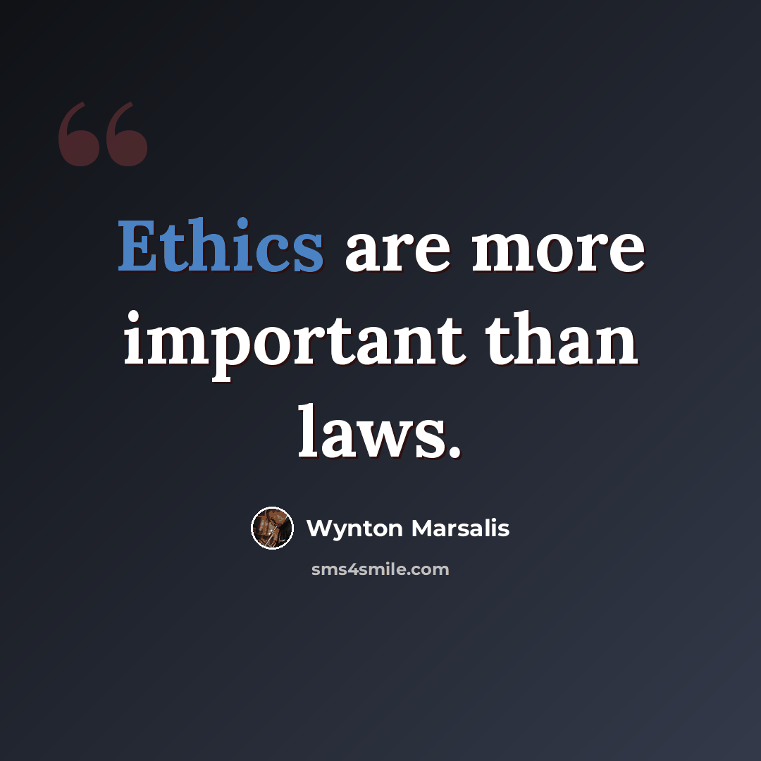 “Ethics are more important than laws.” quote by Wynton Marsalis
