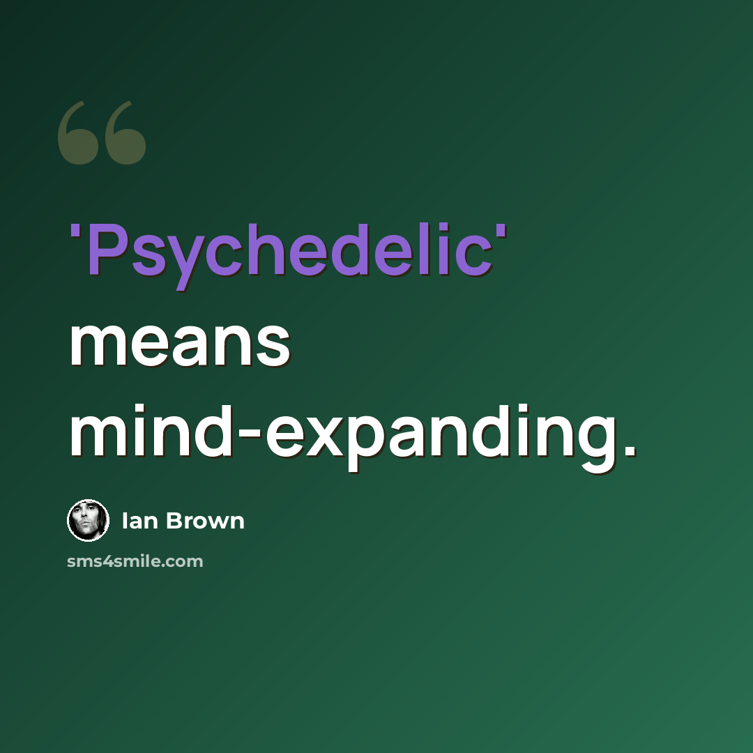 “'Psychedelic' means mind-expanding.” quote by Ian Brown