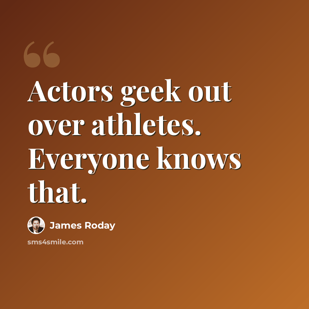 “Actors geek out over athletes. Everyone knows that.” quote by James Roday