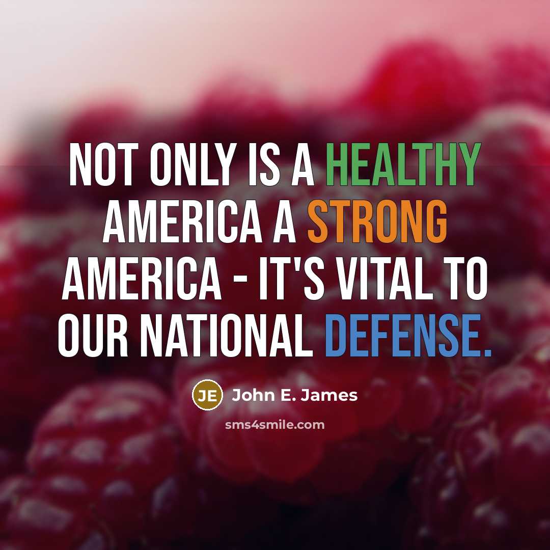 “Not only is a healthy America a strong America - it's vital to our national defense.” quote by John E. James