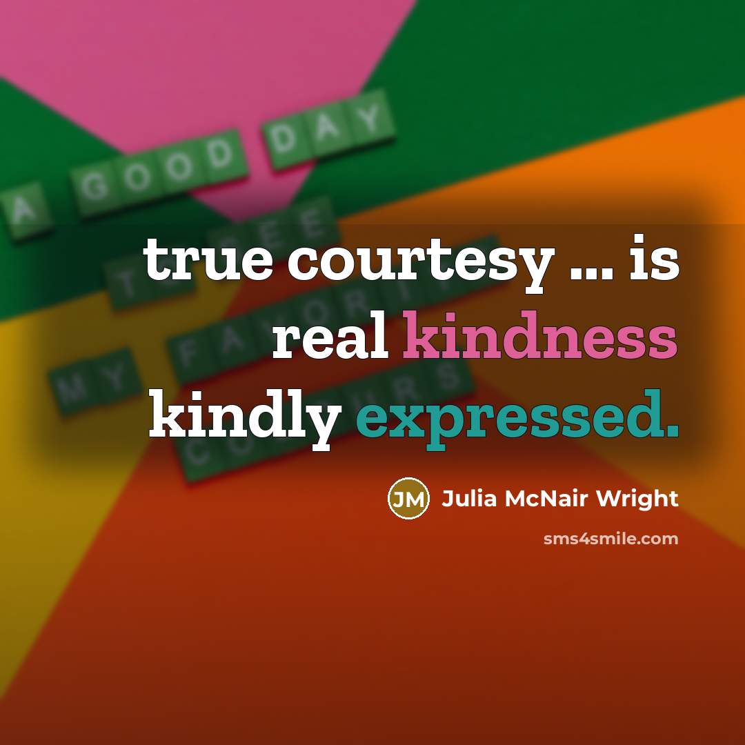 “true courtesy ... is real kindness kindly expressed.” quote by Julia McNair Wright