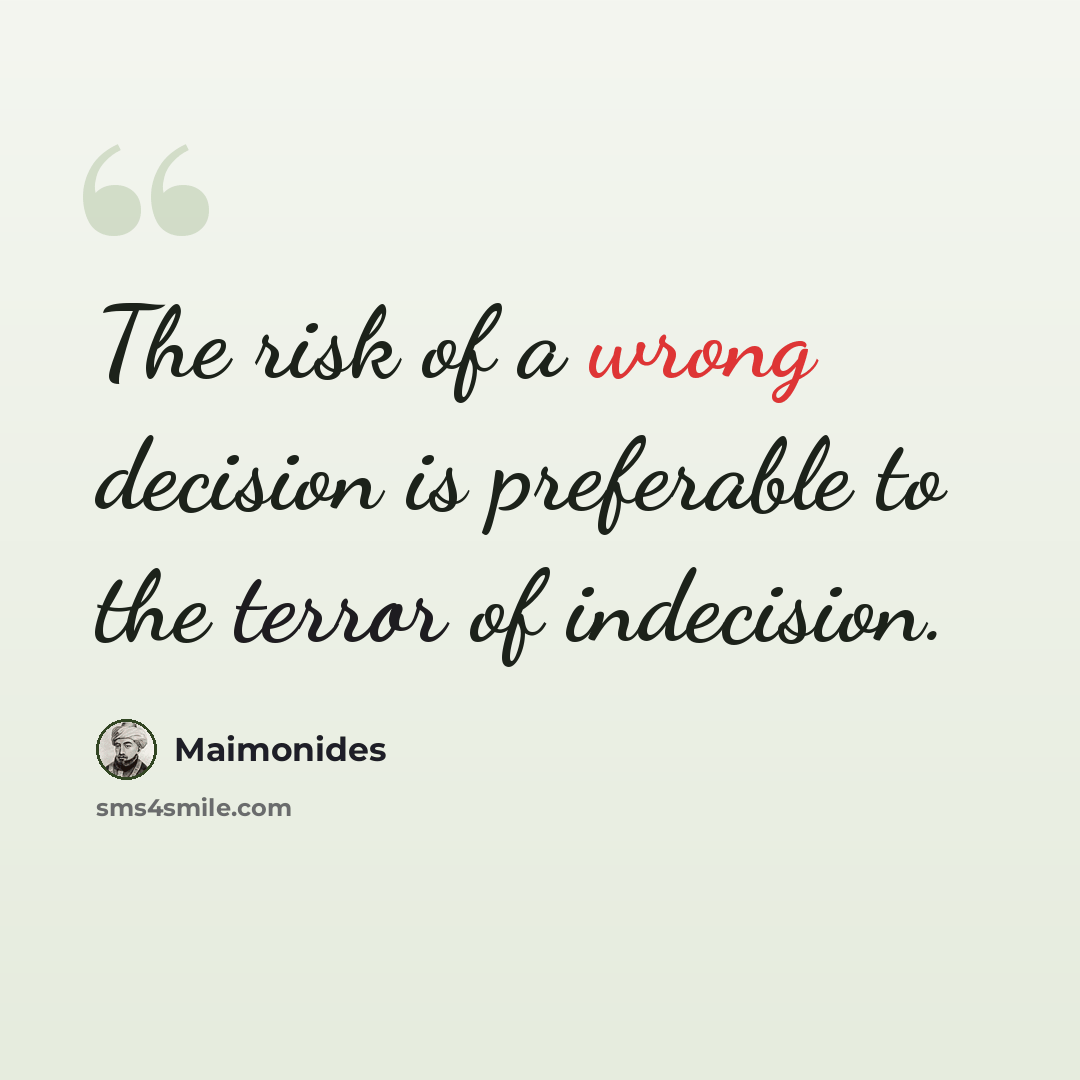 “The risk of a wrong decision is preferable to the terror of indecision.” quote by Maimonides