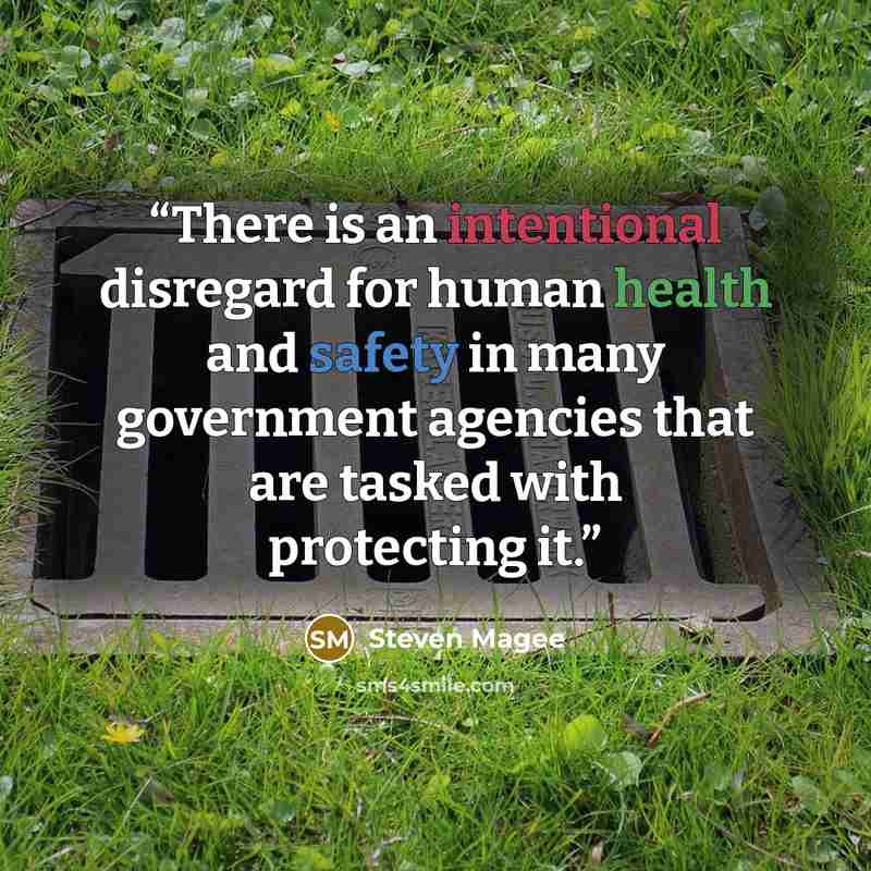 “There is an intentional disregard for human health and safety in many government agencies that are tasked with protecting it.” quote by Steven Magee