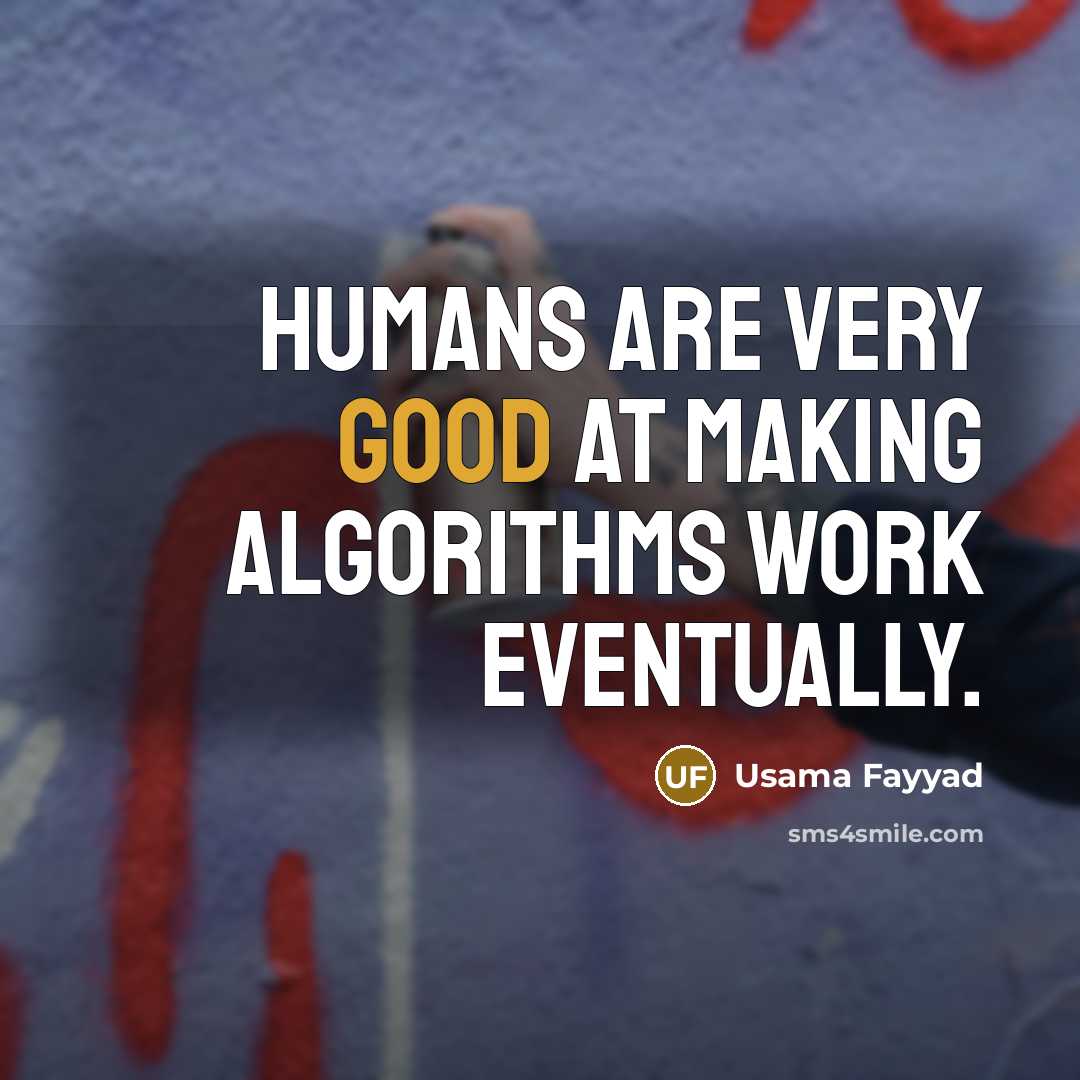 “Humans are very good at making algorithms work eventually.” quote by Usama Fayyad