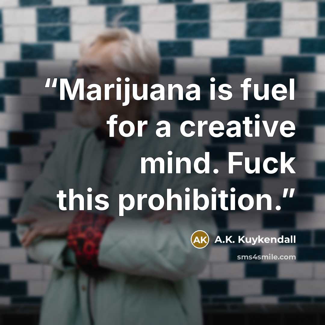 “Marijuana is fuel for a creative mind. Fuck this prohibition.” quote by A.K. Kuykendall