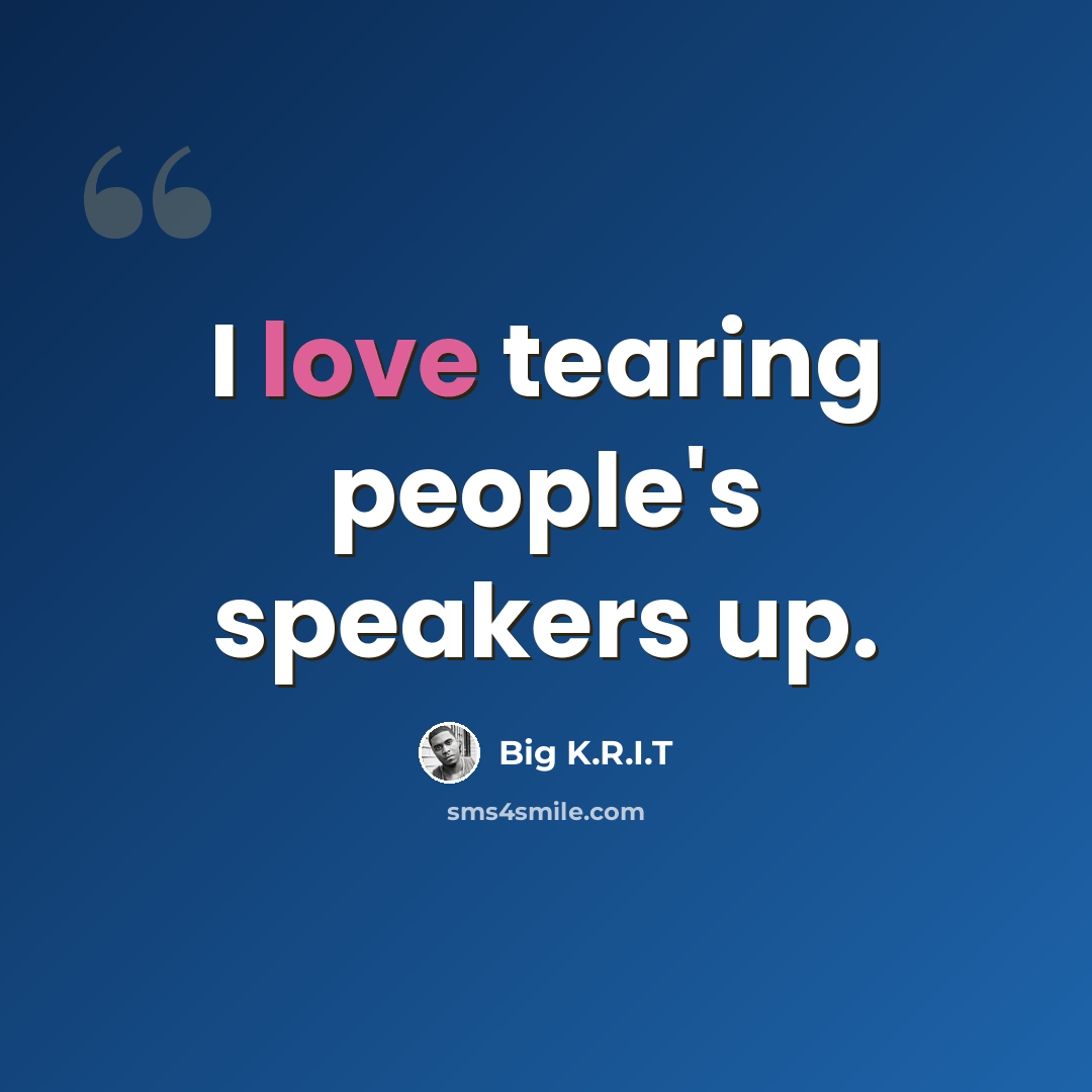 “I love tearing people's speakers up.” quote by Big K.R.I.T