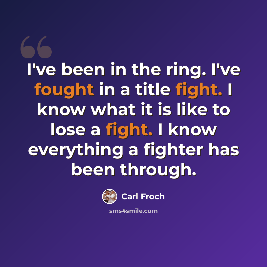 “I've been in the ring. I've fought in a title fight. I know what it is like to lose a fight. I know everything a fighter has been through.” quote by Carl Froch