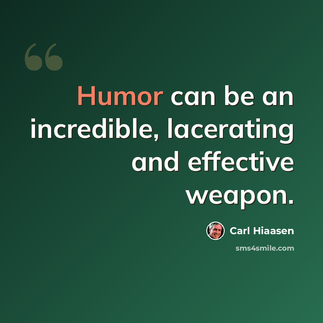 “Humor can be an incredible, lacerating and effective weapon.” quote by Carl Hiaasen