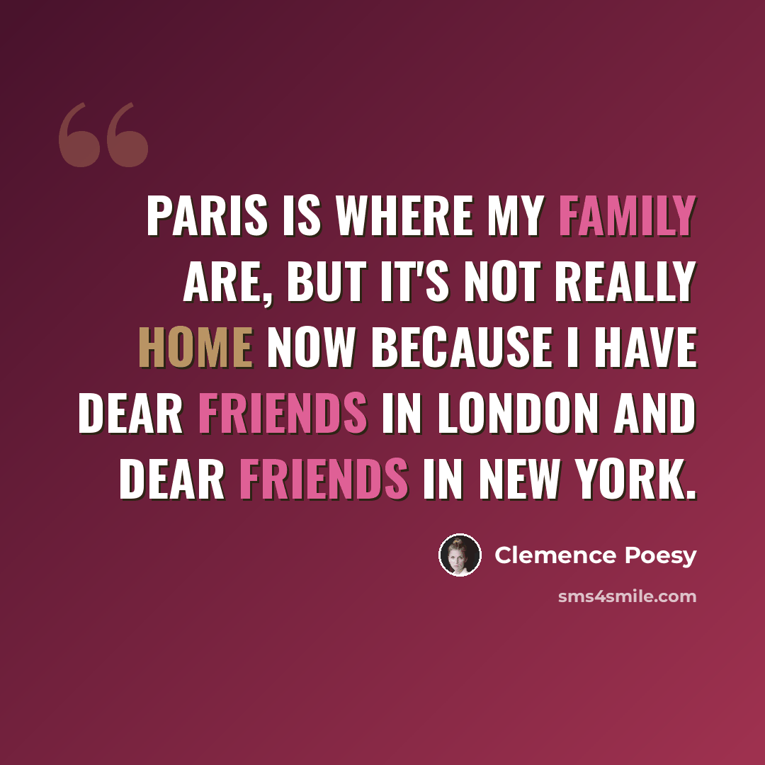 “Paris is where my family are, but it's not really home now because I have dear friends in London and dear friends in New York.” quote by Clemence Poesy