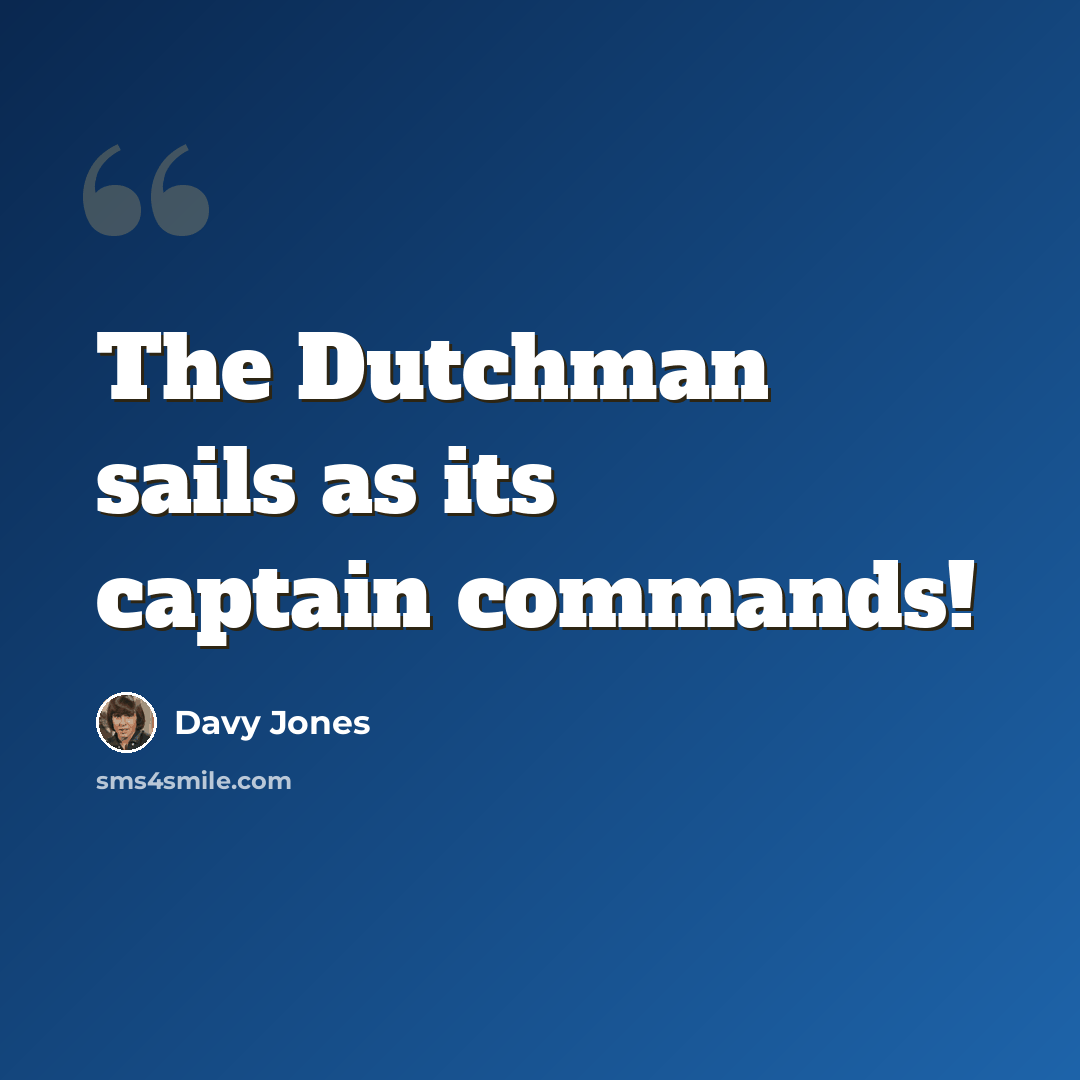 “The Dutchman sails as its captain commands!” quote by Davy Jones