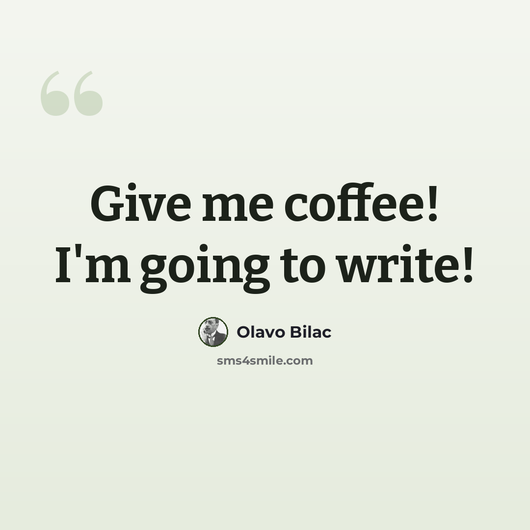 “Give me coffee! I'm going to write!” quote by Olavo Bilac