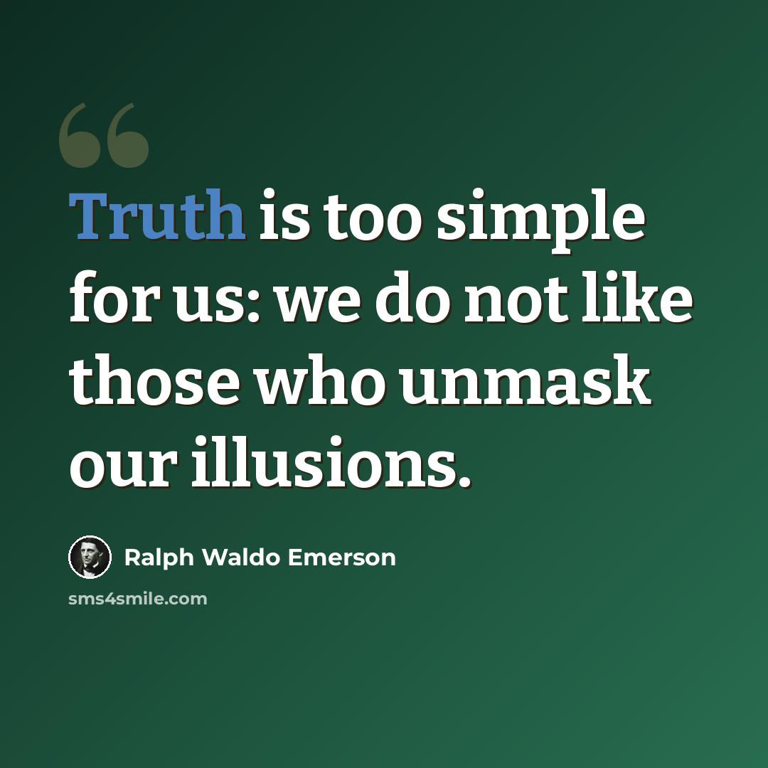 “Truth is too simple for us: we do not like those who unmask our illusions.” quote by Ralph Waldo Emerson