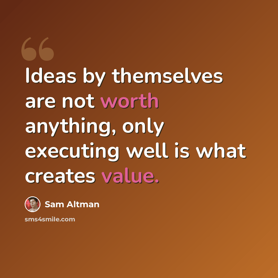 “Ideas by themselves are not worth anything, only executing well is what creates value.” quote by Sam Altman
