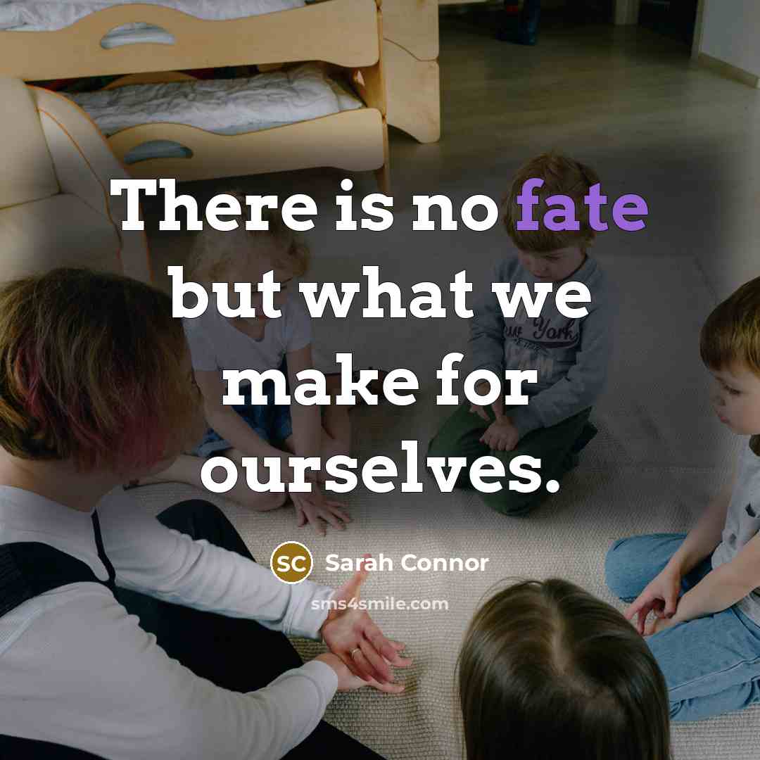 “There is no fate but what we make for ourselves.” quote by Sarah Connor