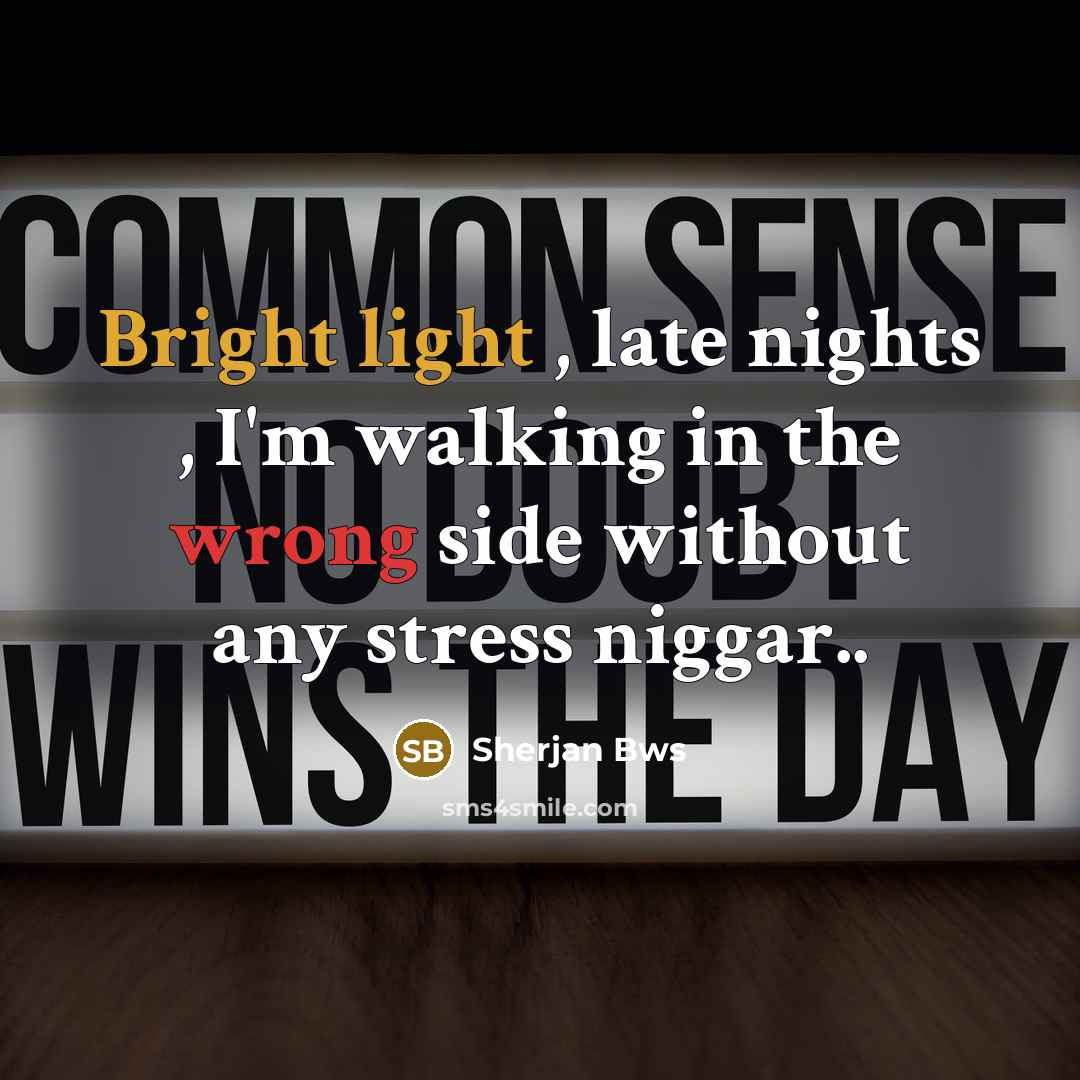 “Bright light , late nights , I'm walking in the wrong side without any stress niggar..” quote by Sherjan Bws