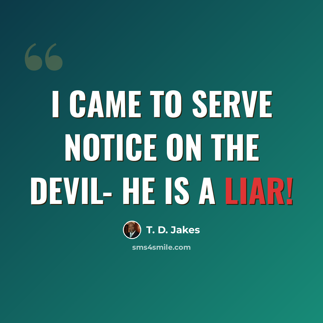 “I came to serve notice on the devil- he is a liar!” quote by T. D. Jakes