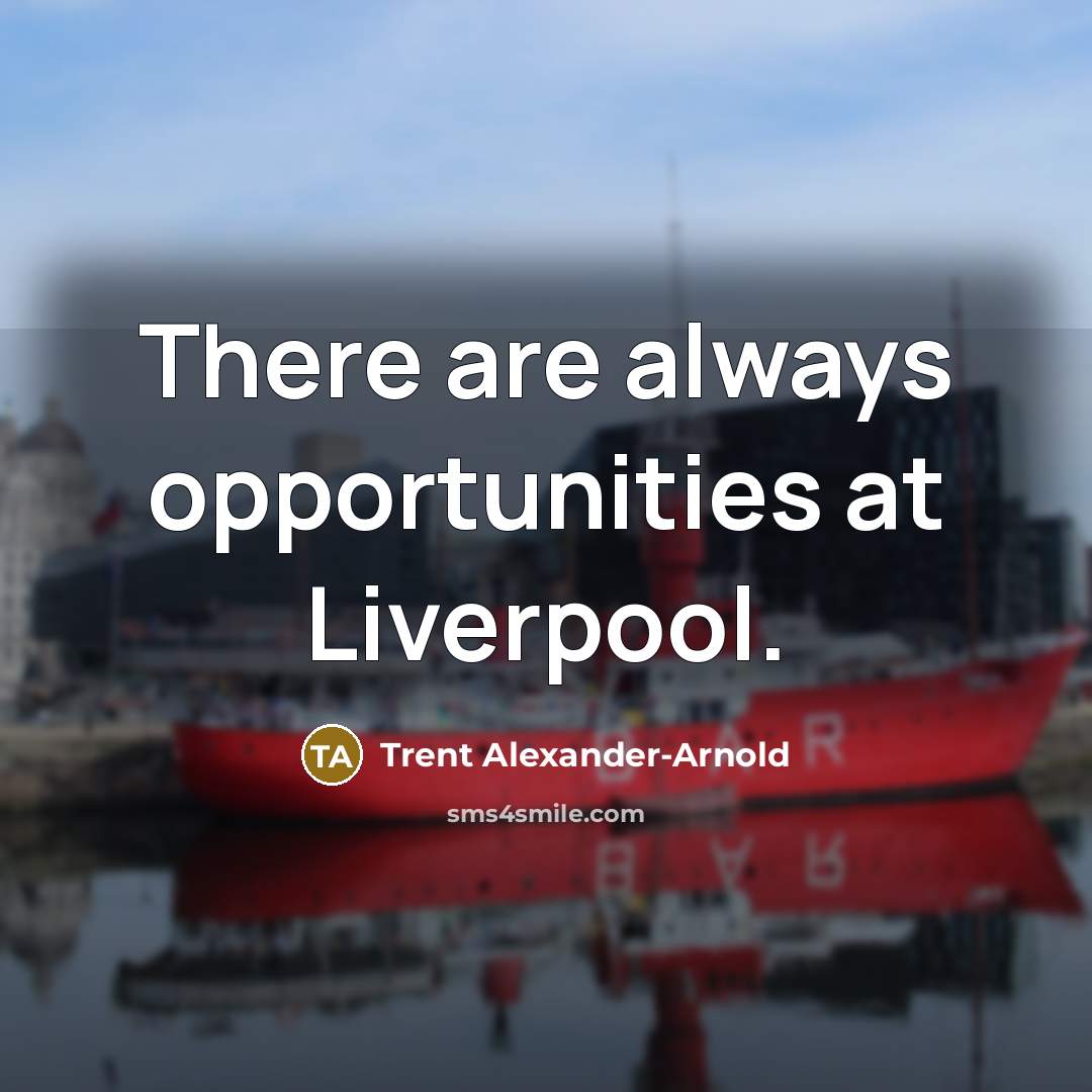 “There are always opportunities at Liverpool.” quote by Trent Alexander-Arnold