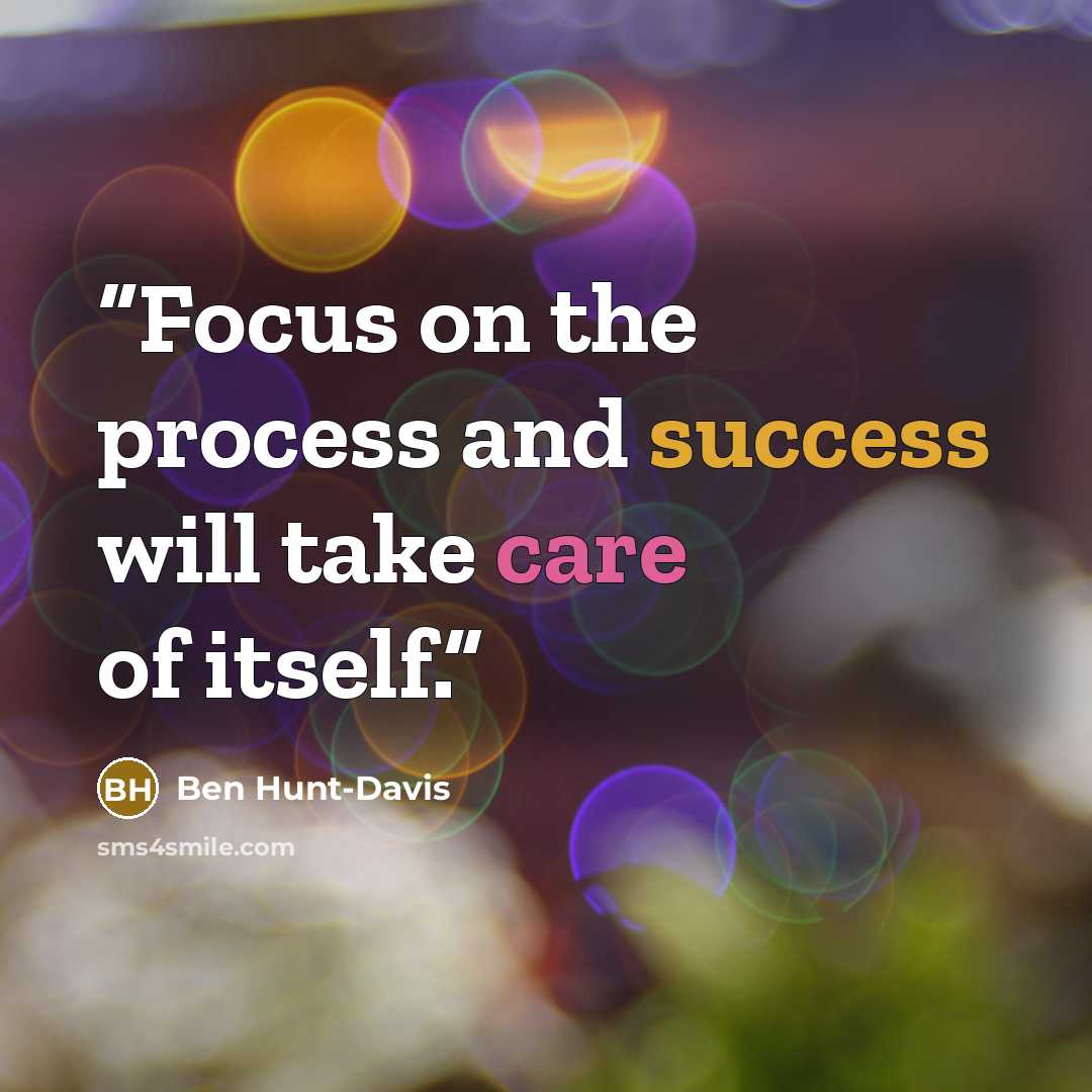 “Focus on the process and success will take care of itself.” quote by Ben Hunt-Davis