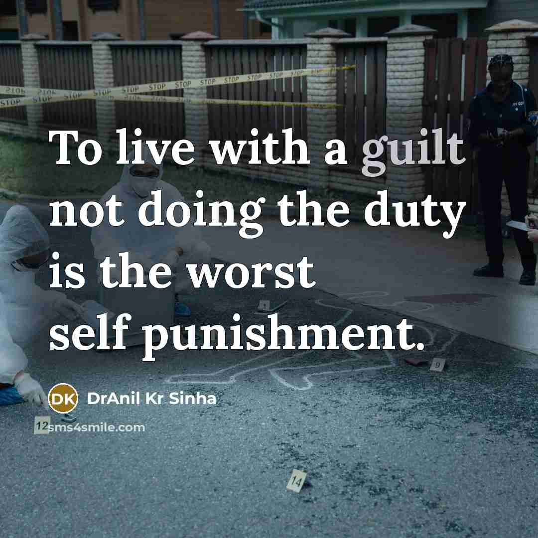 “To live with a guilt not doing the duty is the worst self punishment.” quote by DrAnil Kr Sinha
