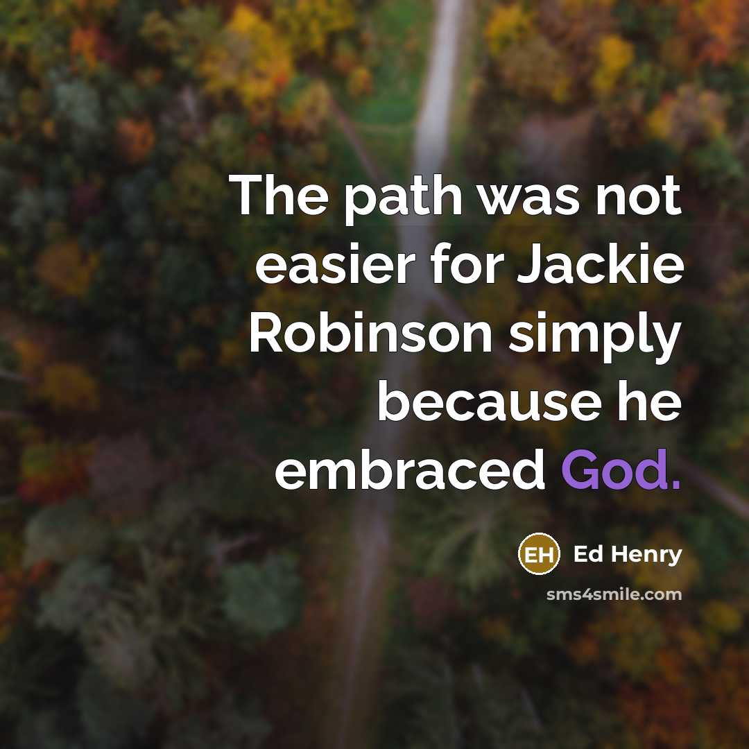 “The path was not easier for Jackie Robinson simply because he embraced God.” quote by Ed Henry