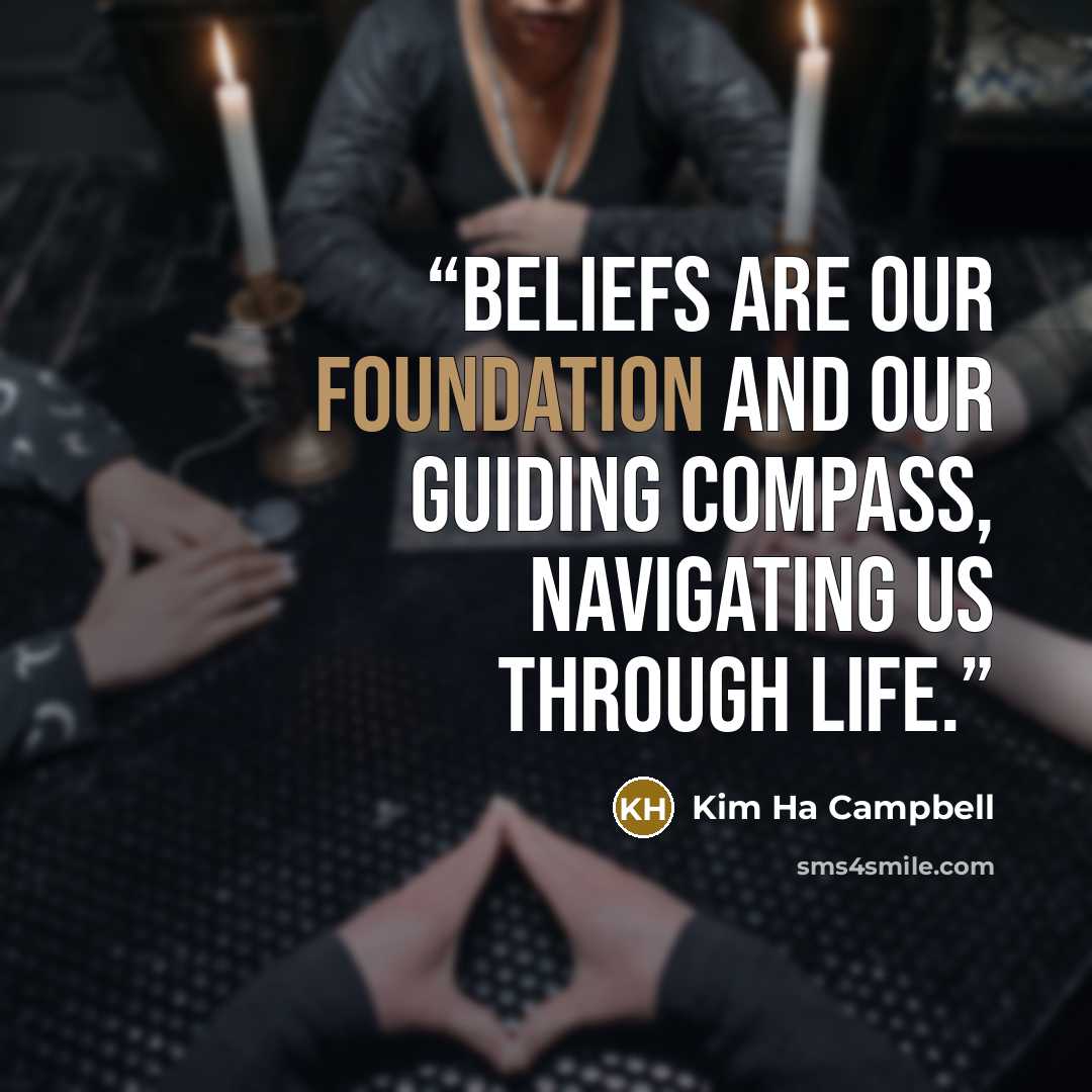 “Beliefs are our foundation and our guiding compass, navigating us through life.” quote by Kim Ha Campbell