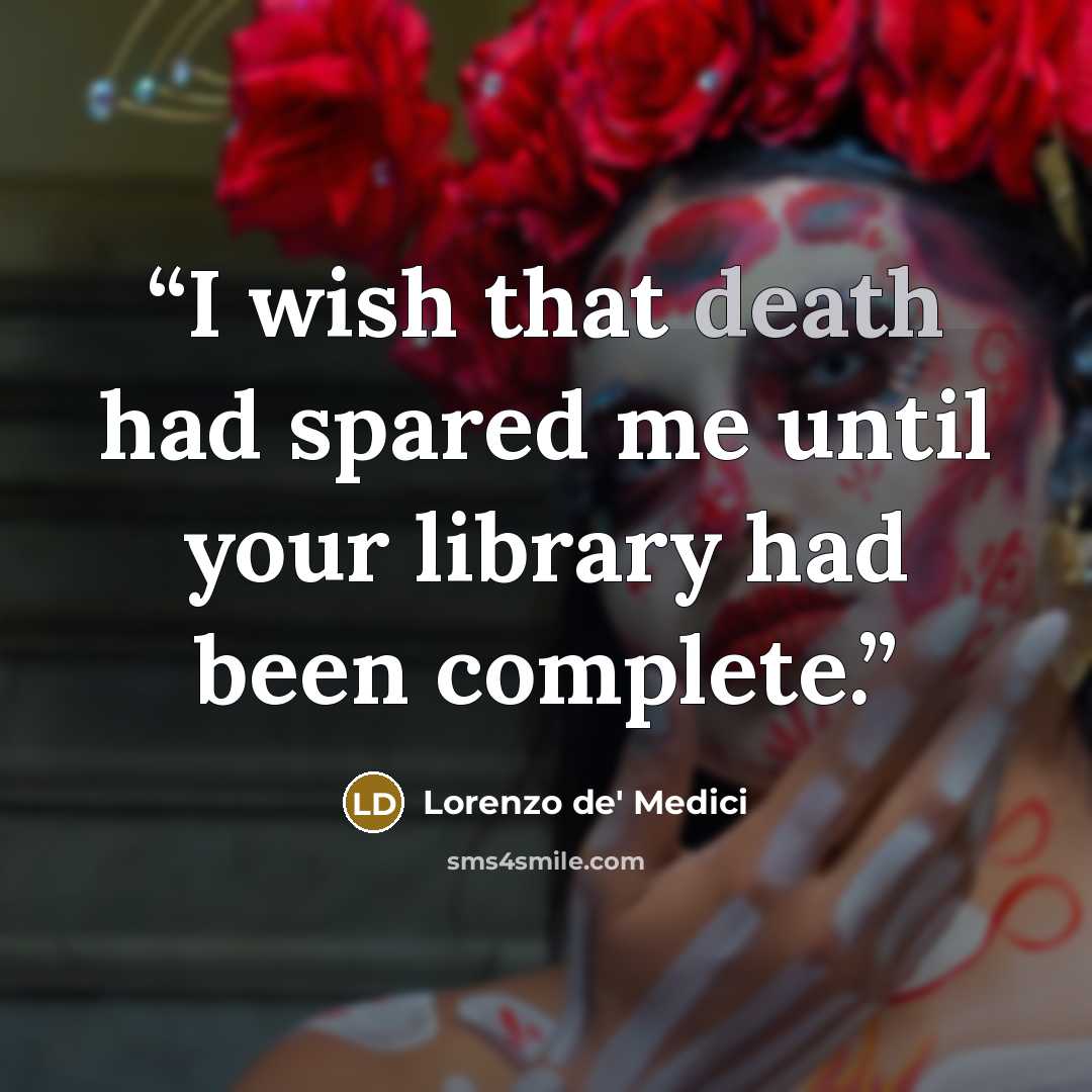 “I wish that death had spared me until your library had been complete.” quote by Lorenzo de' Medici