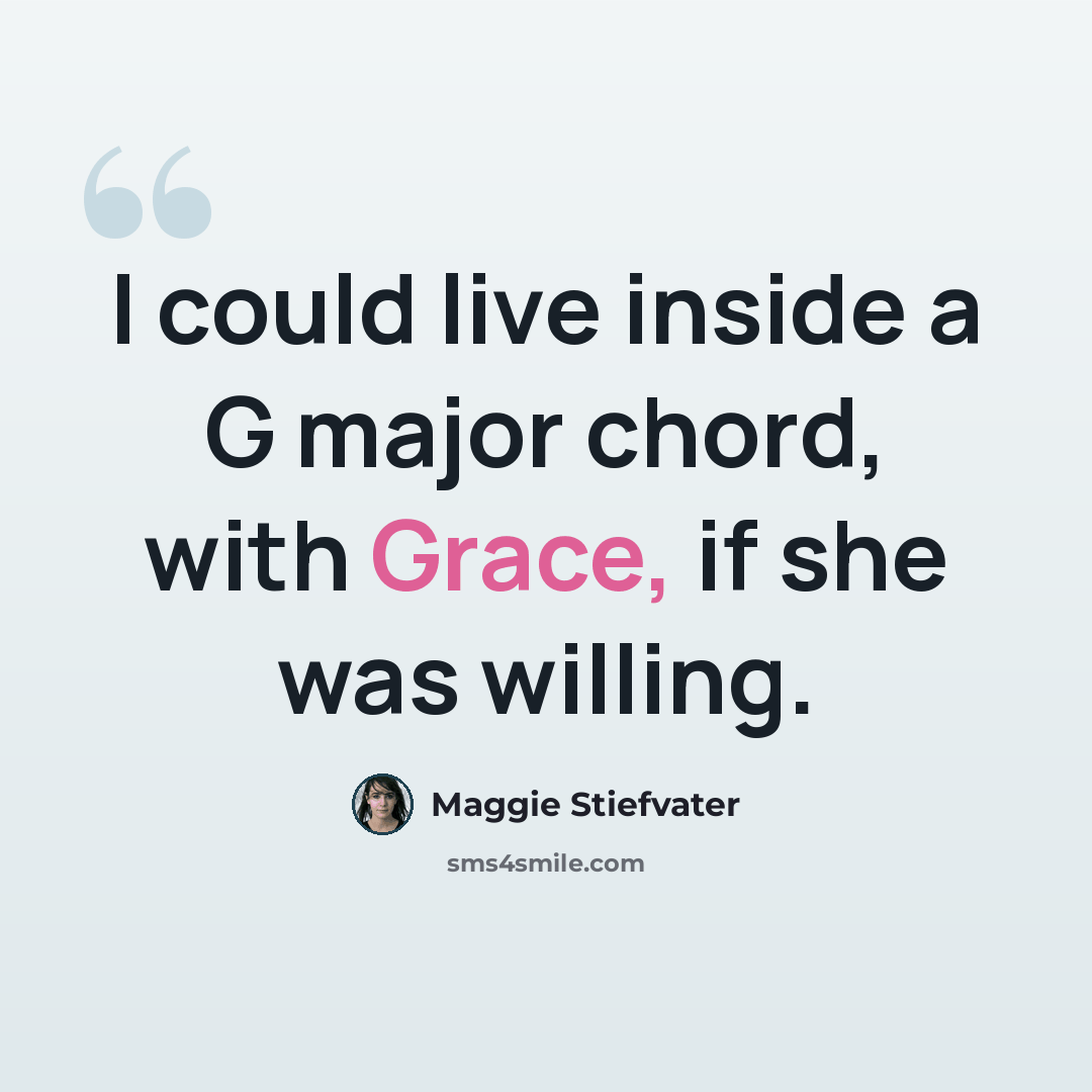 “I could live inside a G major chord, with Grace, if she was willing.” quote by Maggie Stiefvater