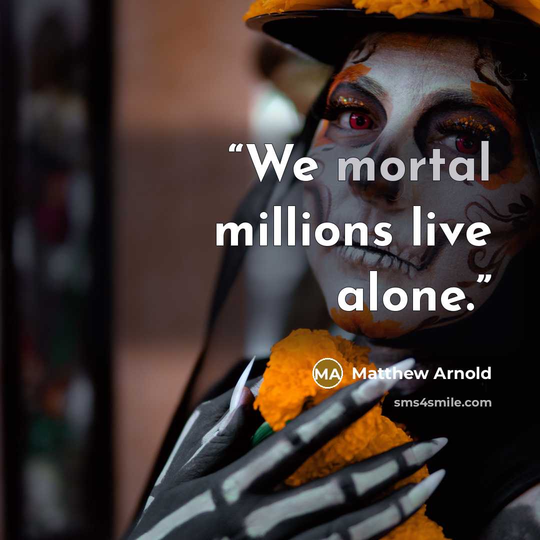 “We mortal millions live alone.” quote by Matthew Arnold