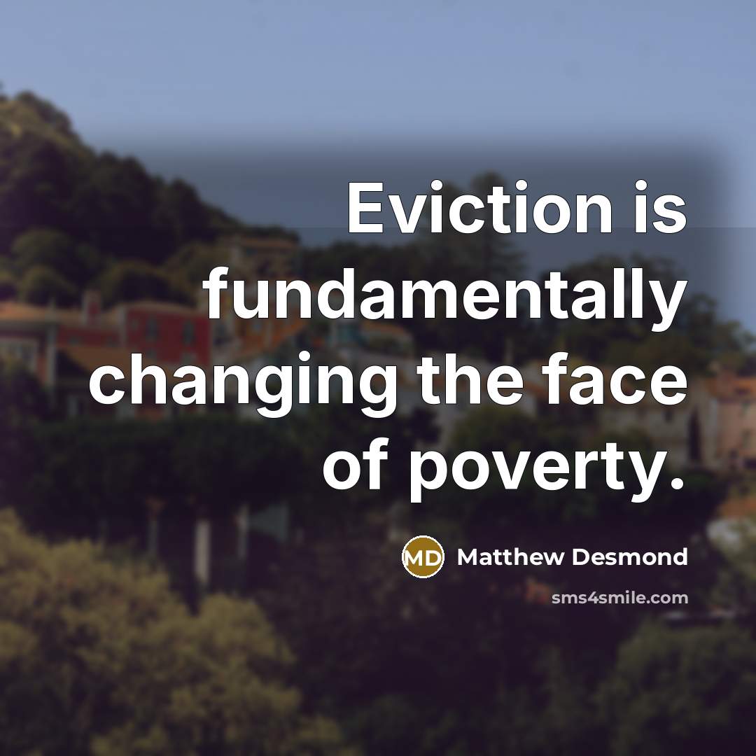 “Eviction is fundamentally changing the face of poverty.” quote by Matthew Desmond