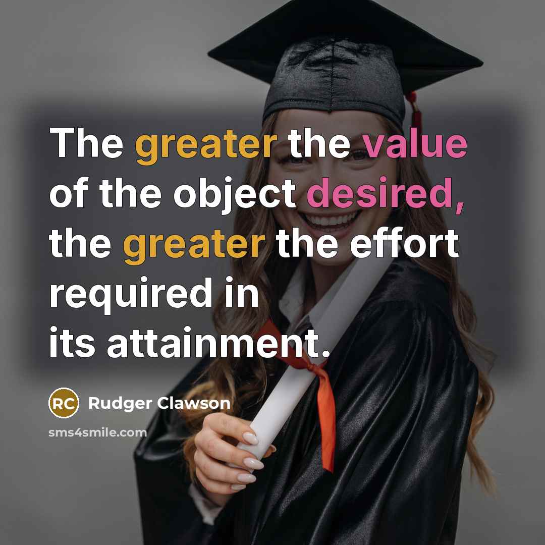 “The greater the value of the object desired, the greater the effort required in its attainment.” quote by Rudger Clawson