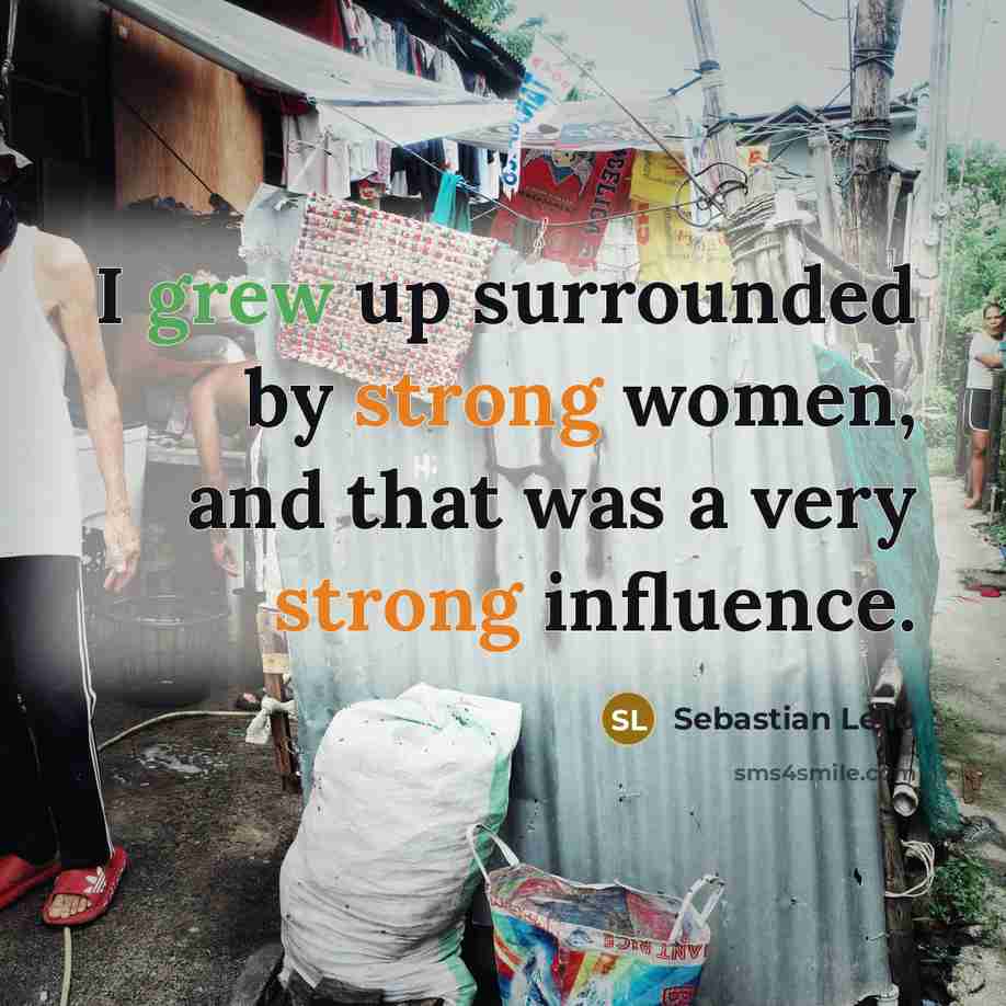 “I grew up surrounded by strong women, and that was a very strong influence.” quote by Sebastian Lelio
