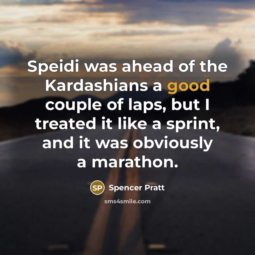 “Speidi was ahead of the Kardashians a good couple of laps, but I treated it like a sprint, and it was obviously a marathon.” quote by Spencer Pratt