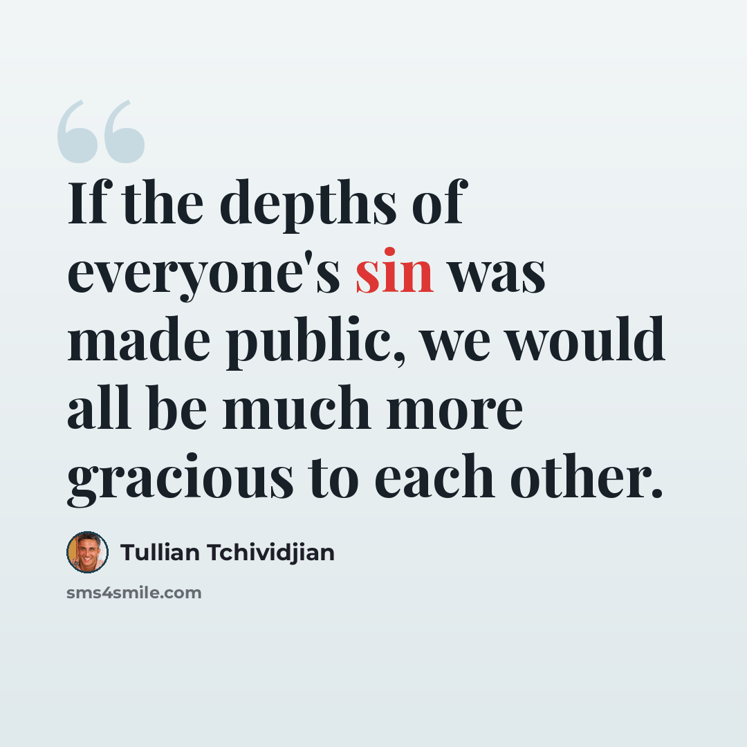 “If the depths of everyone's sin was made public, we would all be much more gracious to each other.” quote by Tullian Tchividjian